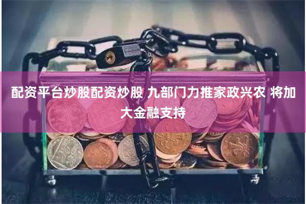 配资平台炒股配资炒股 九部门力推家政兴农 将加大金融支持
