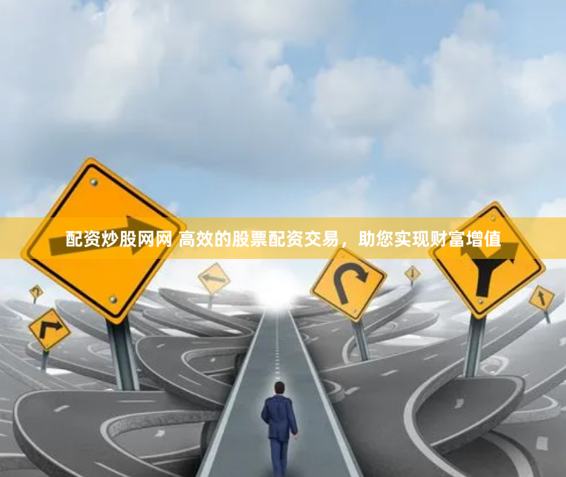 配资炒股网网 高效的股票配资交易,助您实现财富增值